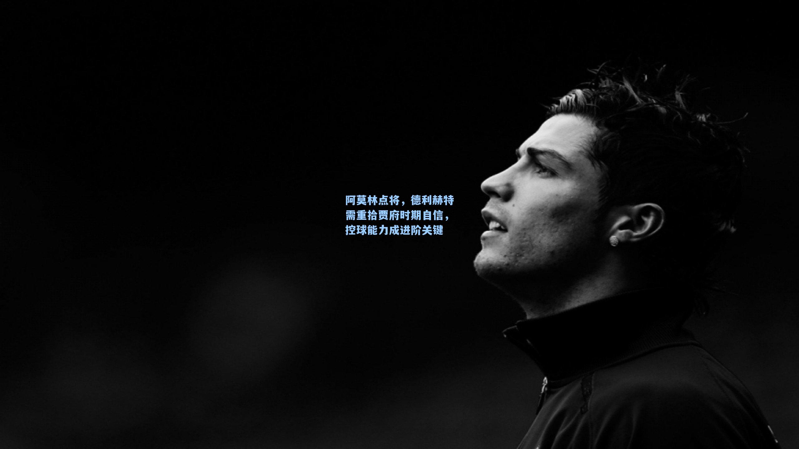 阿莫林点将，德利赫特需重拾贾府时期自信，控球能力成进阶关键