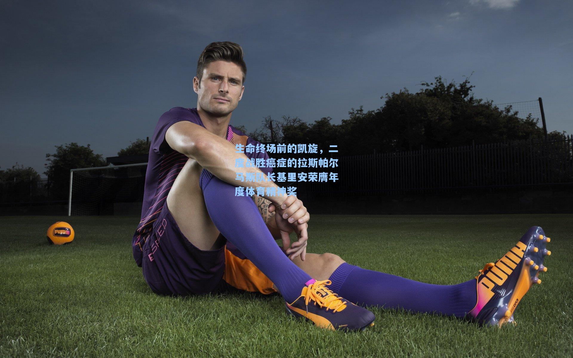 生命终场前的凯旋，二度战胜癌症的拉斯帕尔马斯队长基里安荣膺年度体育精神奖