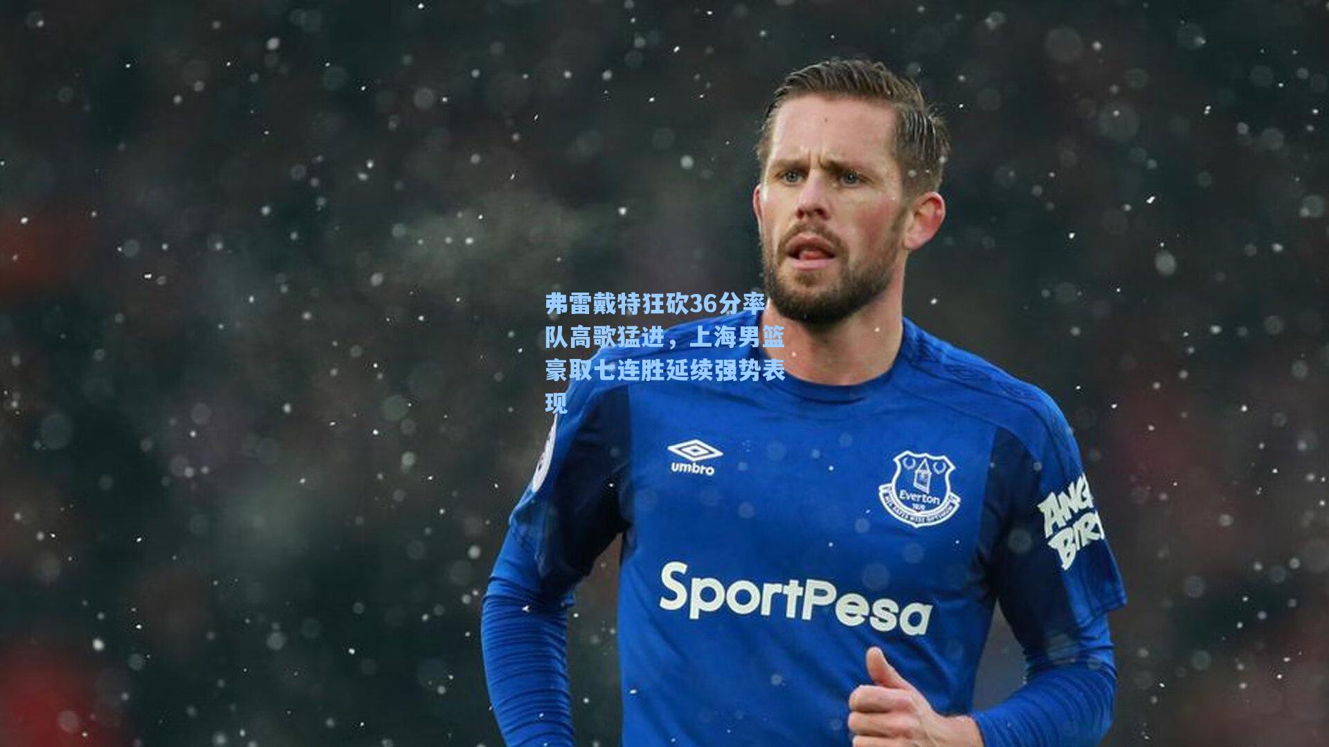 弗雷戴特狂砍36分率队高歌猛进，上海男篮豪取七连胜延续强势表现