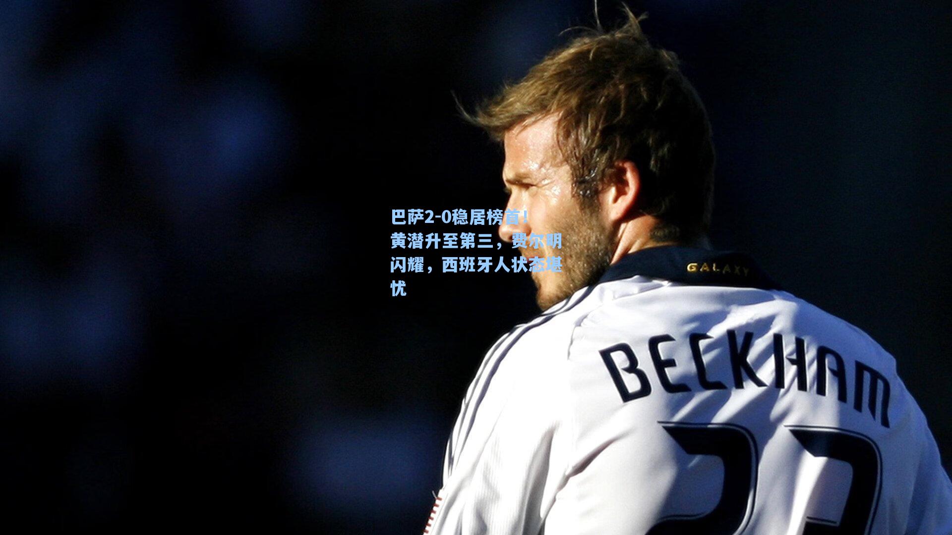 巴萨2-0稳居榜首!黄潜升至第三,费尔明闪耀,西班牙人状态堪忧